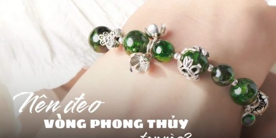 đeo vòng phong thủy tay nào