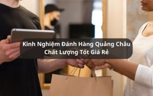 kinh nghiệm đánh hàng quảng châu