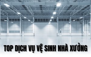 top dịch vụ vệ sinh nhà xưởng